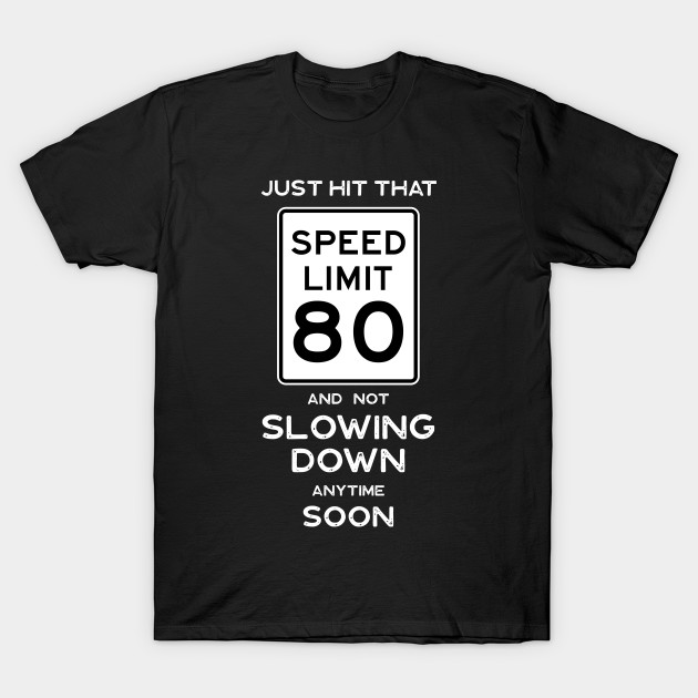80th Birthday T Ideas Speed Limit 80 Shirt 80th Birthday Ideas T Shirt Teepublic